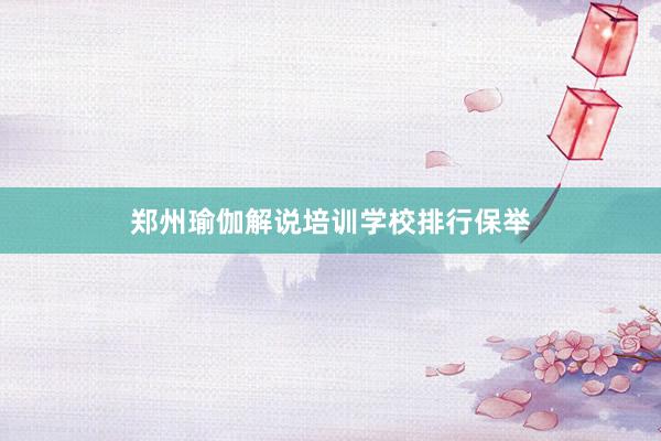 郑州瑜伽解说培训学校排行保举
