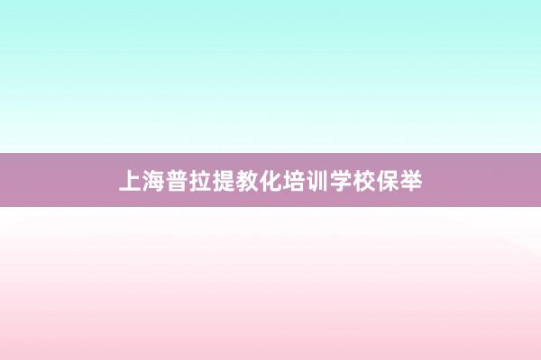 上海普拉提教化培训学校保举